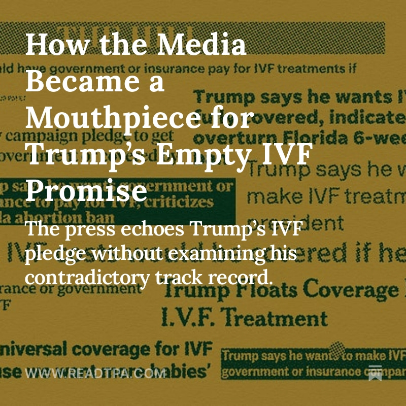 Trump’s latest IVF promise is just another empty claim. Why isn’t the media asking the tough questions? readtpa.com/p/how-the-medi…
