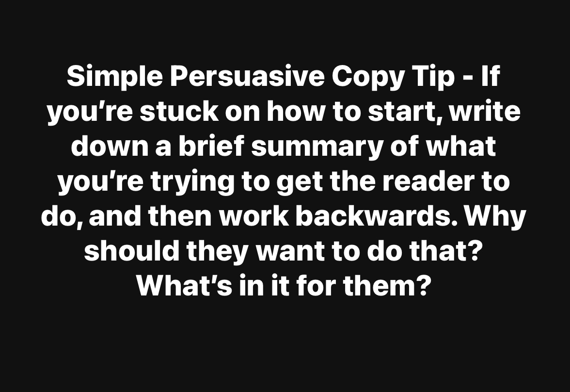 colintheriot's tweet photo. Simple Persuasive Copy Tip - If you’re stuck on how to start, write down a brief summary of what you’re trying to get the reader to do, and then work backwards. Why should they want to do that? What’s in it for them? https://t.co/QyqEmtbxRS