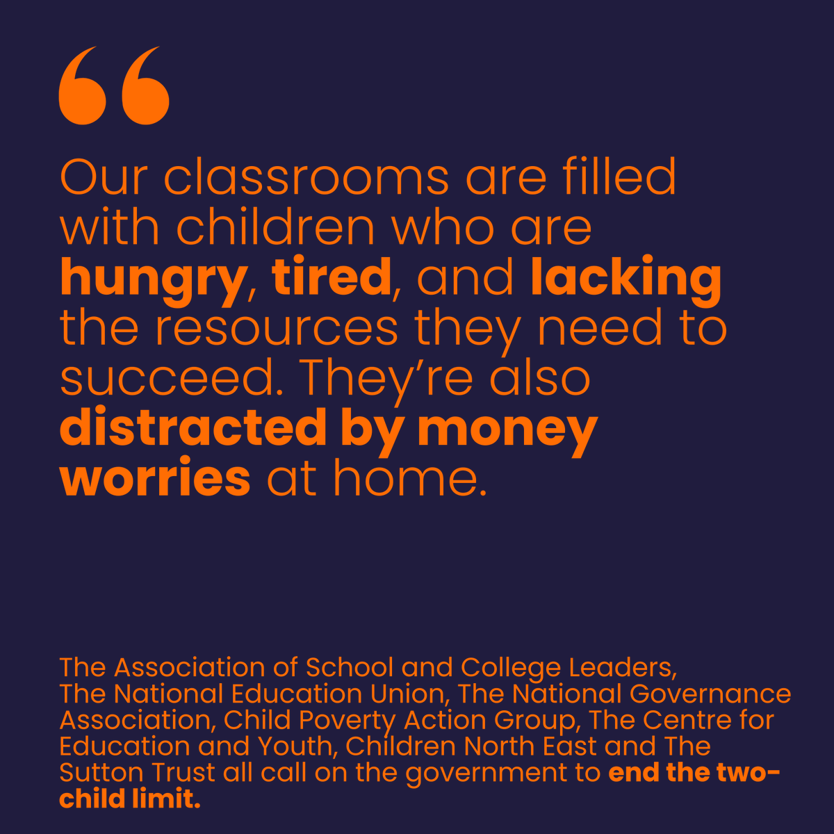 "Our classrooms are filled with children who are hungry, tired, and lacking the resources they need to succeed. They’re also distracted by money worries at home."

- Our letter with school leaders, governors and teachers, calling for the government to scrap the two-child limit.