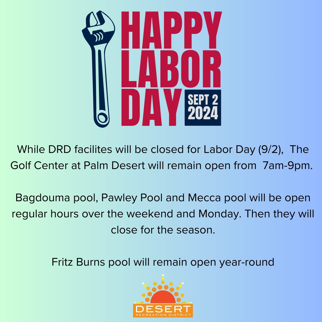 DRD facilites will be closed for Labor Day (9/2),
The Golf Center at Palm Desert will remain open.
Bagdouma Pool, Pawley Pool and Mecca Pool will be open regular hours. Then they will close for the season.  Fritz Burns pool will remain open year-round.