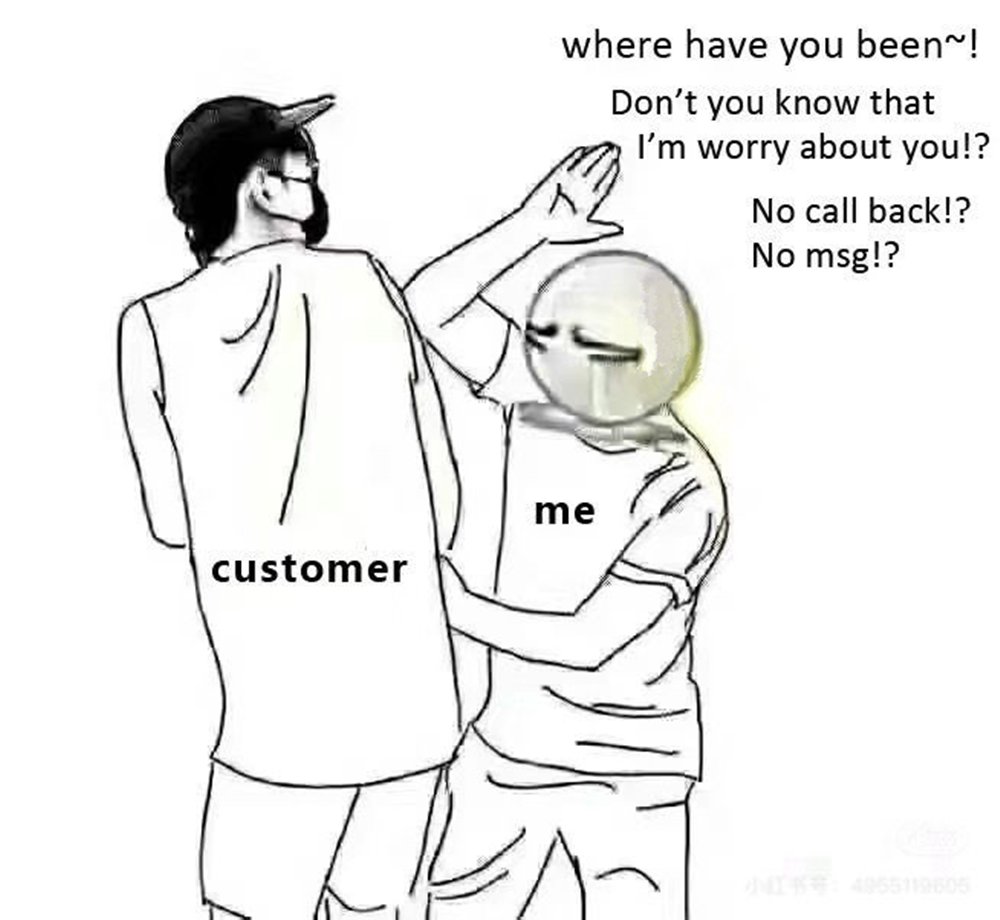 Where have you been~!
Don't you know that I 'm worry about you!?
No call back!?
No msg!?