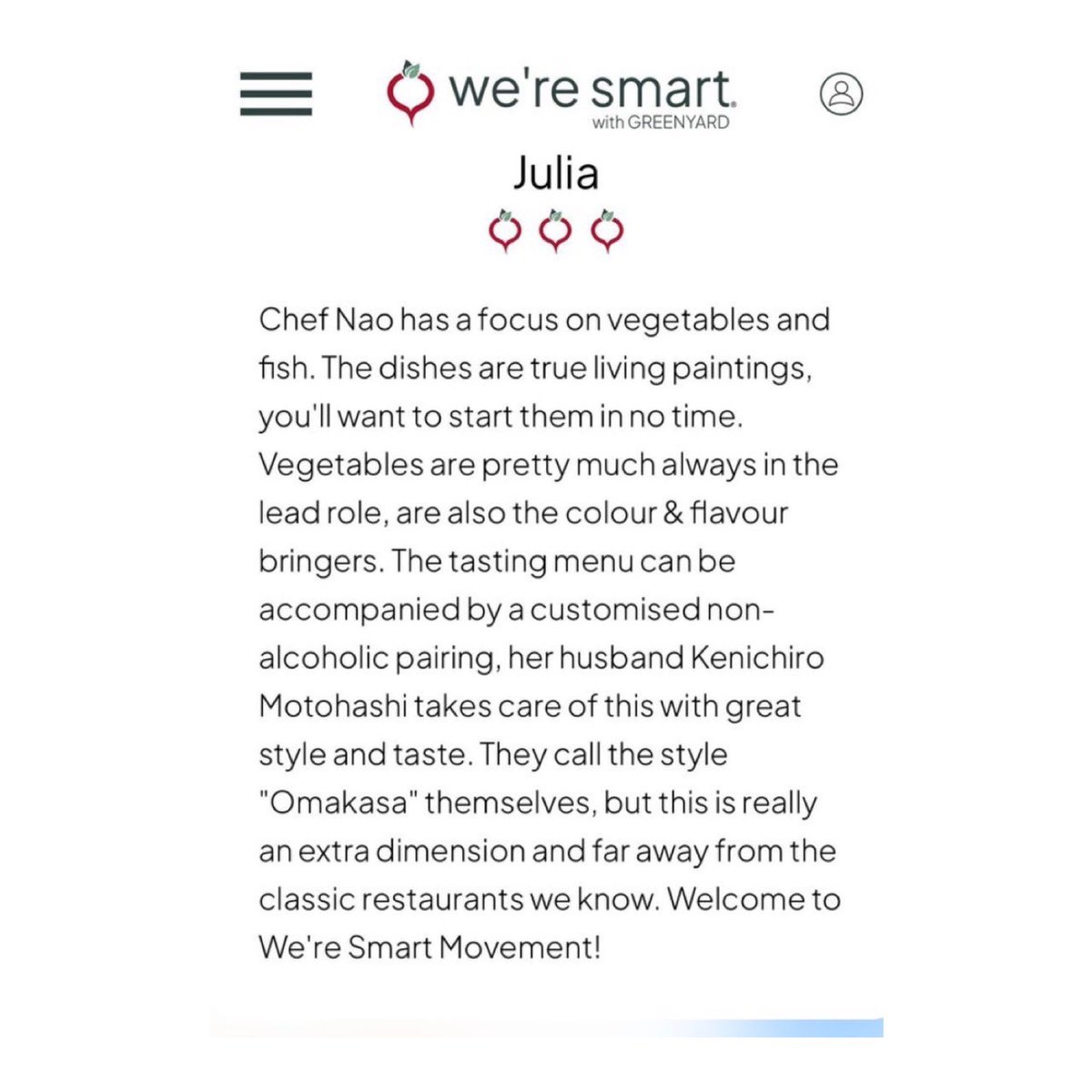 世界のベジタブルレストランBEST100を発表している『We’re Smart® Green Guide』にJULIAを掲載いただきました。
これも日本各地の素晴らしい生産者の皆様のお力添えあってのことです。
team JULIAとして懸命に素晴らしい素材を届けてくださることに感謝します。
更なる上を目指し努力し続けます。