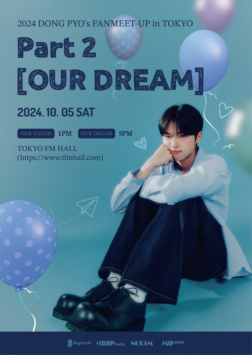 [#손동표]
2024 DONG PYO‘s FANMEET-UP in TOKYO Part 1. [OUR YOUTH] | Part 2. [OUR DREAM]

📍TOKYO FM HALL
(tfmhall.com)

🗓️ Part 1. [OUR YOUTH] - 24.10.05 (SAT) 1PM
🗓️ Part 2. [OUR DREAM] - 24.10.05 (SAT) 5PM

🎫 Ticket Sale : Sep. 1st (SUN)
 (l-tike.com/sondongpyo/)