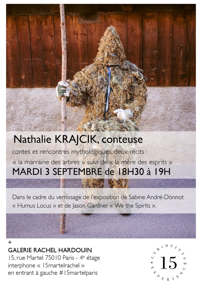 + VERNISSAGE MARDI 3 SEPT. +
Performance de Nathalie Krajcik, conteuse.
"La marraine des arbres" et "La mère des esprits" édités dans la revue La Grande Oreille N°90 et N° 95.
Sabine André-Donnot "Humus Locus" 
Jason Gardner "We the Spirits"
Galerie <a href="/RachelHardouin/">Rachel Hardouin</a>