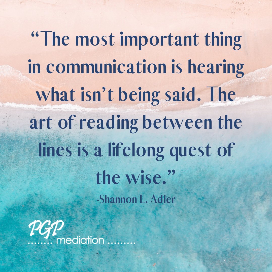 “The most important thing in communication is hearing what isn’t being said. The art of reading between the lines is a lifelong quest of the wise.”
– Shannon L. Alder

Phyllis Pollack, Esq
pgpmediation.com
#mediation #adr