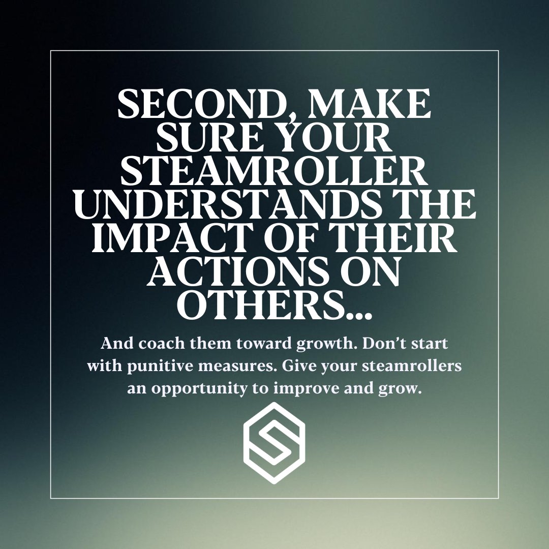 Some personalities are difficult to work with—they may create division and stir up trouble, sometimes unintentionally. Steamrollers are particularly challenging, but may not recognize how their actions are impacting the team. Clue them in, coach them, and adjust accordingly!