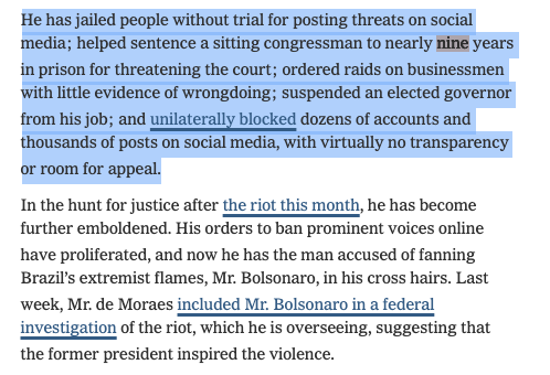 RichardHanania's tweet photo. NYT on Brazilian Supreme Court justice Alexandre de Moraes: "He has jailed people without trial for posting threats on social media; helped sentence a sitting congressman to nearly nine years in prison for threatening the court; ordered raids on businessmen with little evidence of wrongdoing; suspended an elected governor from his job; and unilaterally blocked dozens of accounts and thousands of posts on social media, with virtually no transparency or room for appeal."

In 2019, the Brazilian Supreme Court decided the court could open its own investigations instead of waiting for law enforcement. De Moraes began running an inquiry into "fake news," and started banning politicians, members of congress, and prominent right wing pundits. NYT got the orders to remove accounts, and they contain no explanation as to why. 

If tech companies want to appeal, the appeal goes to de Moraes, who rejects them. 

It sure looks like Brazil had a judicial coup in the last couple of years.