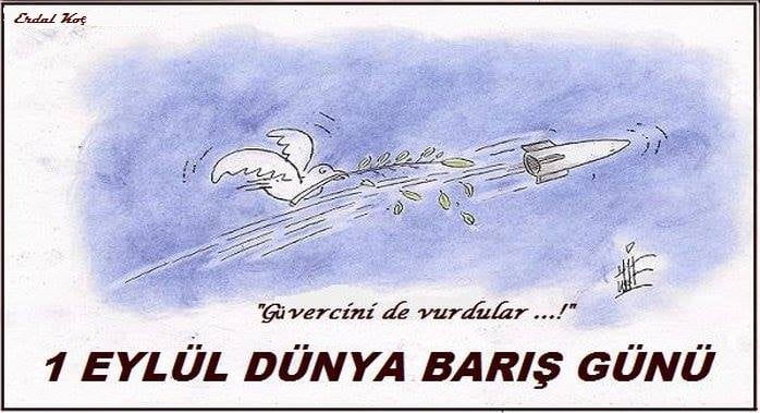 “YURTTA SULH, CİHANDA SULH”
Mustafa Kemal ATATÜRK tarafından,
20 Nisan 1931’de dile getirilmesinden
sekiz yıl sonra ...
Almanya’nın,
1939'da Polonya’yı işgal edip;
İkinci Dünya Savaşı’nı başlattığı
1 EYLÜL,
“Dünya Barış Günü” olarak ilan edildi.