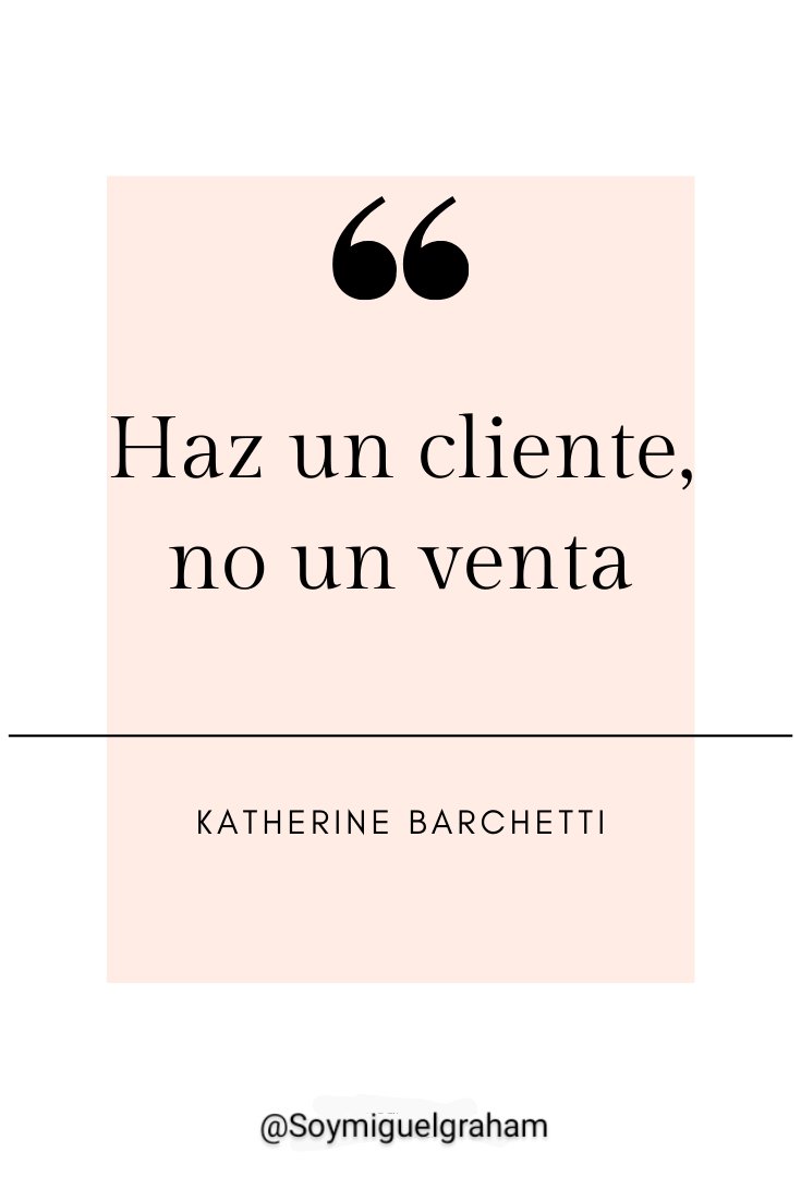 👍🏼 “Haz un cliente, no una venta” 👍🏼 Katherine Barchetti