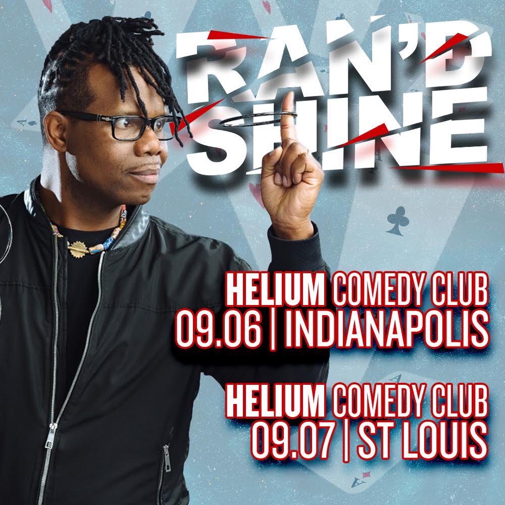 Ran'D Shine (@ran_magic) on Twitter photo September 6th. Indianapolis
September 7th St.Louis
Ran’D has appeared on Penn & Teller Fool Us,
Masters of Illusion and the B.E.T. Network.
“He’s funny, he’s amazing, he’s an Entertainer” - C. Lewis
Spread the word and SHARE!
<a href="/HeliumComedySTL/">Helium Comedy STL</a> <a href="/HeliumComedyIND/">Helium Comedy IND</a> <a href="/JaySiegan/">Jay Siegan</a> September 6th. Indianapolis
September 7th St.Louis
Ran’D has appeared on Penn & Teller Fool Us,
Masters of Illusion and the B.E.T. Network.
“He’s funny, he’s amazing, he’s an Entertainer” - C. Lewis
Spread the word and SHARE!
<a href="/HeliumComedySTL/">Helium Comedy STL</a> <a href="/HeliumComedyIND/">Helium Comedy IND</a> <a href="/JaySiegan/">Jay Siegan</a>