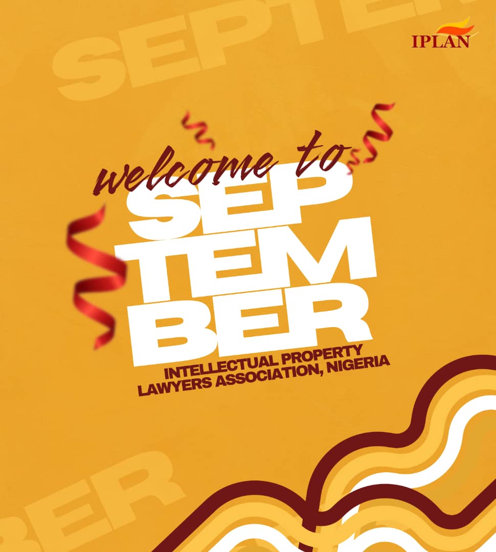 In a world where ideas abound,
Your IP should be kept safe and sound.
Don't leave it to fate,
Or till its too late,
Contact your Lawyer, don't wait!

Welcome to September!
Intellectual Property Lawyers Association Nigeria