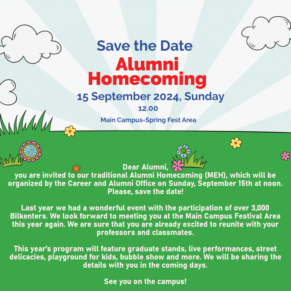 Dear Alumni, you are invited to our traditional Alumni Homecoming (MEH), which will be organized by the Career and Alumni Office on Sunday, September 15th at noon. Please, save the date!
For more information: w3.bilkent.edu.tr/bilkent/alumni…