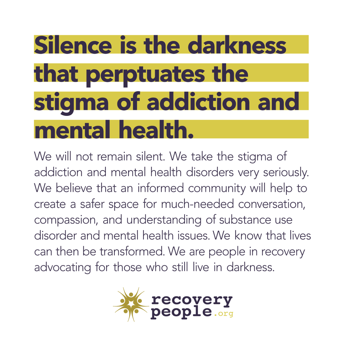 People are still shrouded in the silence and darkness of the stigmas of addiction and mental health disorders. These are the barriers to one-sided conversations and beliefs.

However, we believe that an informed community will help create a safe space for much-needed