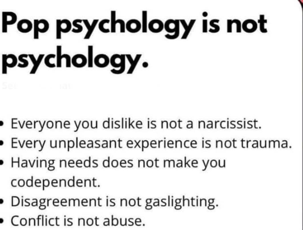 Pop psychology on social media has reached peak stupidity. 

It feels like it’s poisoned a lot of peoples’ minds with a misunderstanding of many basic concepts.