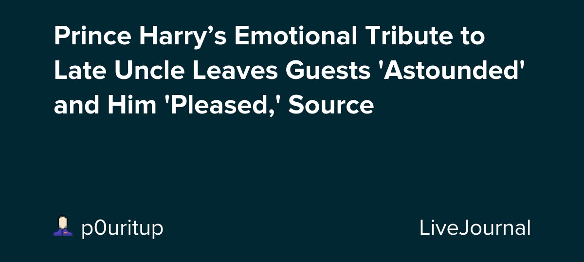 Prince Harry’s Emotional Tribute to Late Uncle Leaves Guests 'Astounded' and Him 'Pleased,' Source dlvr.it/TCkLYT