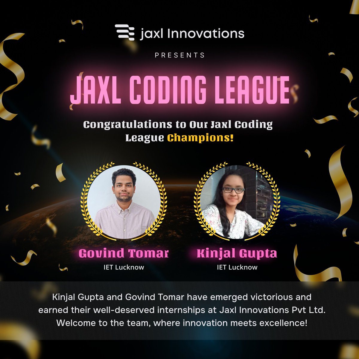 jaxldotcom's tweet image. Competing is more than just winning—it&apos;s about growth, learning, and pushing your limits. 
Congrats to Kinjal Gupta &amp;amp; Govind Tomar from IET Lucknow for winning the #jaxlcodingleague
Wishing you all the best on this exciting internship journey with us! 🚀#Winners  #CodingChampions
