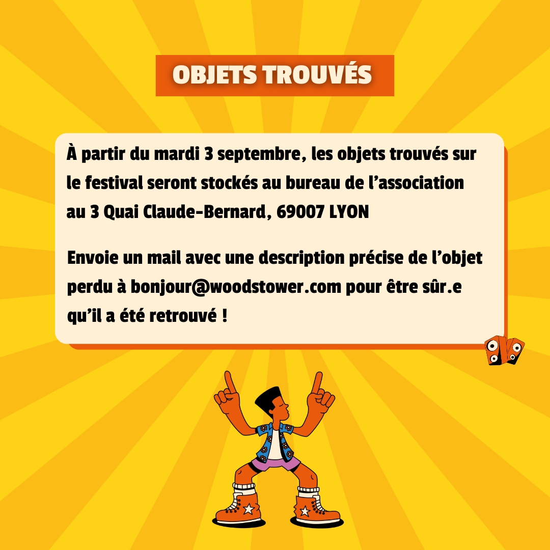 Si tu as perdu un objet ce week-end, envoie un mail à bonjour@woodstower.com !

Dans ton mail, pense bien à mettre :
✅ une description précise de l'objet perdu (avec des photos c'est encore mieux)
✅ ton nom et ton prénom
✅ ton numéro de téléphone