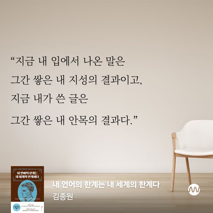 “지금 내 입에서 나온 말은 그간 쌓은 내 지성의 결과이고, 지금 내가 쓴 글은 그간 쌓은 내 안목의 결과다.” 

<내 언어의 한계는 내 세계의 한계다>, 김종원
