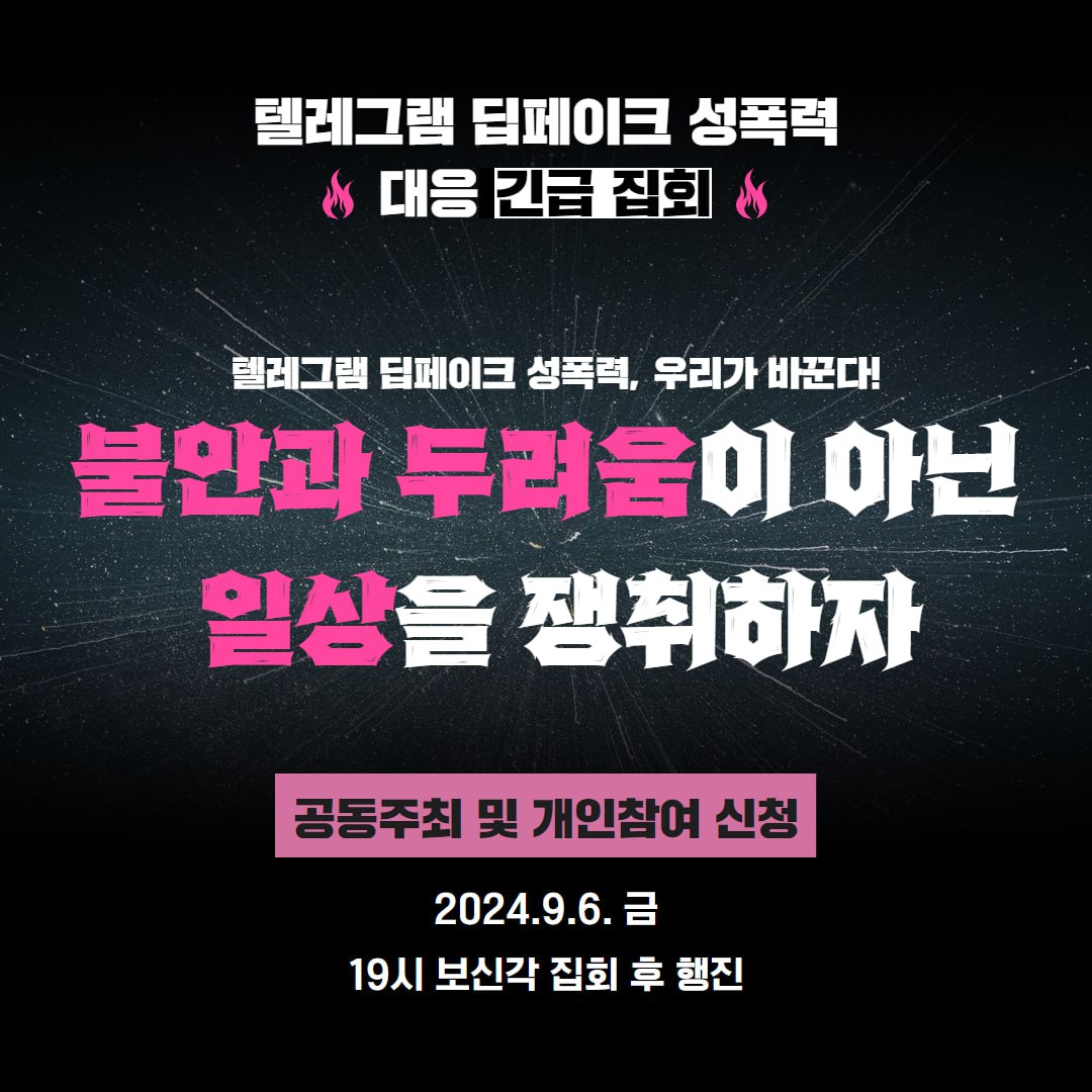 텔레그램 딥페이크 성폭력 대응 긴급 집회
<불안과 두려움이 아닌 일상을 쟁취하자!>

🔥최근 여러 언론보도로 딥페이크 성폭력의 실태가 알려지고, 많은 시민들이 공분하고 있습니다. 그동안 한국사회에서는 소라넷, 웹하드 카르텔, 텔레그램 성착취 등의 이슈가 있었으나 정부 대응은