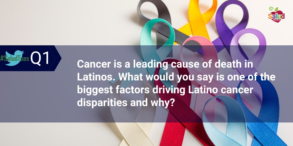 Q1: Cancer is a leading cause of death for Latinos. What would you say is one of the biggest factors driving Latino cancer disparities and why? #SaludTues #LatinoCancer