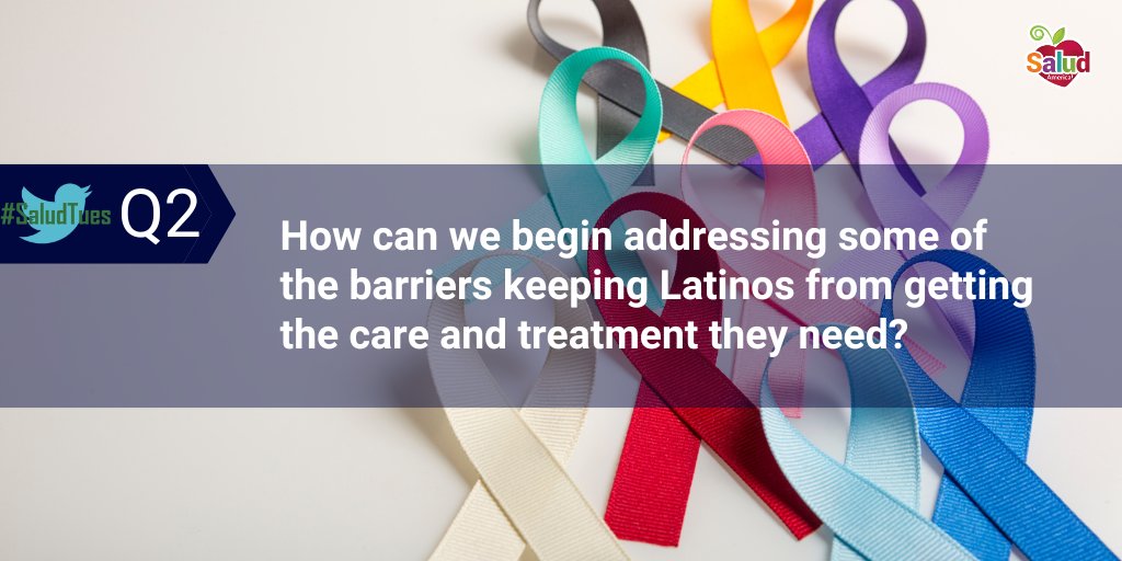 Q2: How can we begin addressing some of the barriers keeping Latinos from getting the care and treatment they need? #SaludTues #LatinoCancer