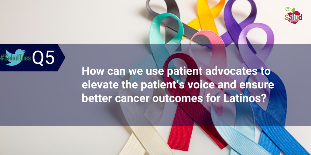 Q5: How can we use patient advocates to elevate the patient’s voice and ensure better cancer outcomes for Latinos? #SaludTues #LatinoCancer
