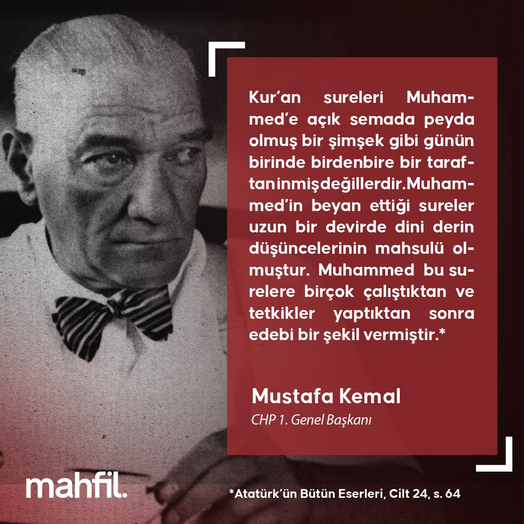 mahfildijital's tweet photo. "Muhammed bu surelere birçok çalıştıktan ve tetkikler yaptıktan sonra edebi bir şekil vermiştir."

Mustafa Kemal'in Kur'an-ı Kerim ile ilgili yorumu sosyal medyada gündem oldu.