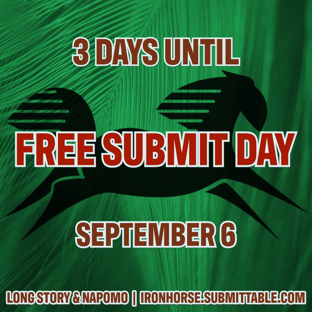 We moved the Free Submit Day for our NaPoMo and Long Story contests to THIS FRIDAY, September 6!

When the day arrives, we'll post the secret submissions links right here at midnight, so get your poetry and prose ready 👏

Until then, our normal sub link: ironhorse.submittable.com