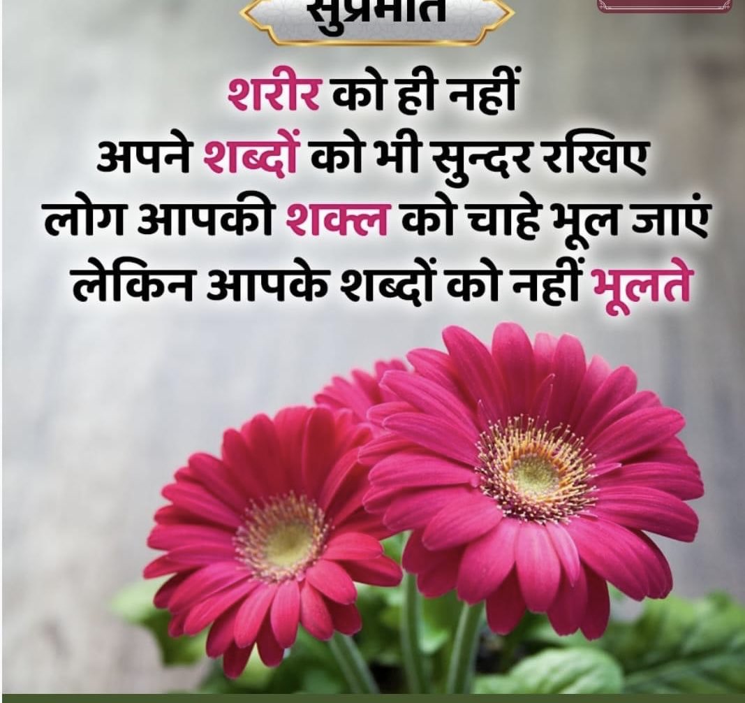 शरीर को ही नहीं 
अपने शब्दों को भी सुंदर रखिए 
लोग आपकी शक़्ल को चाहे भूल जाए 
लेकिन आपके शब्दों को नहीं भूलते, —Good morning🙏🙏