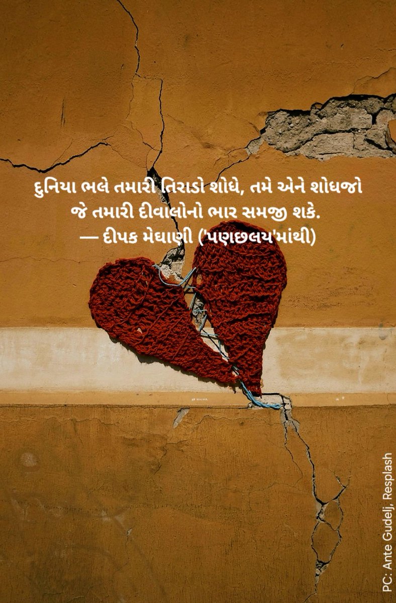 દુનિયા ભલે તમારી તિરાડો શોધે, તમે એને શોધજો જે તમારી દીવાલોનો ભાર સમજી શકે. 
— દીપક મેઘાણી ('પણછલય'માંથી)