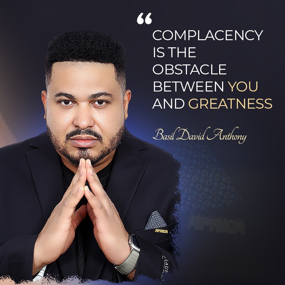“Complacency is the obstacle between you and greatness” - Basil David Anthony