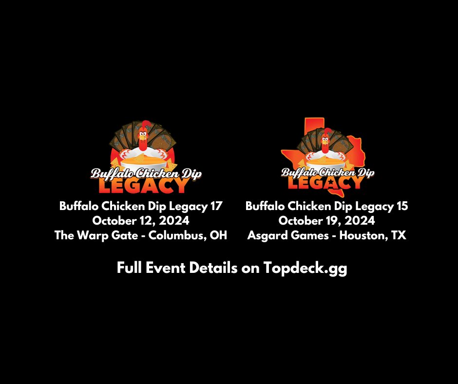 Buffalo Chicken Dip Legacy 🐓 (@bcdlegacy) on Twitter photo BCDL is happy to announce two events; BCDL 17 - Sat Oct 12th at The Warp Gate in Columbus, OH run by <a href="/BCDL_Carey/">Carey B. Ohio BCDL 🐔</a> and Matt and BCDL 15 - Sat Oct 19th at Asgard Games in Houston Texas! Sign up links ⬇️
BCDL 17 Ohio - topdeck.gg/event/6azr1tjX…
BCDL 15 Texas - topdeck.gg/event/zpZsX3ov… BCDL is happy to announce two events; BCDL 17 - Sat Oct 12th at The Warp Gate in Columbus, OH run by <a href="/BCDL_Carey/">Carey B. Ohio BCDL 🐔</a> and Matt and BCDL 15 - Sat Oct 19th at Asgard Games in Houston Texas! Sign up links ⬇️
BCDL 17 Ohio - topdeck.gg/event/6azr1tjX…
BCDL 15 Texas - topdeck.gg/event/zpZsX3ov…