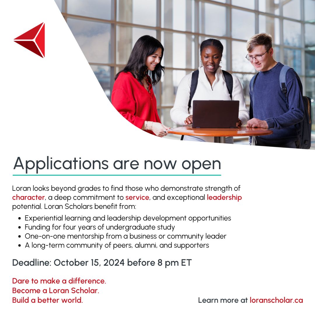 Applications are open for the 2025 Loran Award!

Loran Scholars demonstrate strength of character, a commitment to service, and exceptional leadership potential. If that sounds like you, visit loranscholar.ca to start your application.

Deadline: October 15, 2024, 8 PM ET
