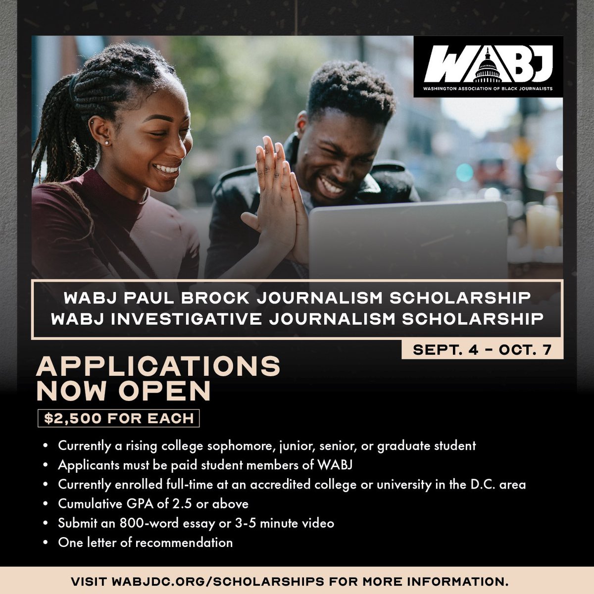 We are accepting scholarship applications from journalism students in the Washington, D.C. metro area who are passionate about pursuing careers in media. Winners will be notified in late October and celebrated at the 2024 WABJ Special Honors &amp; Scholarship Gala on Sat. Dec. 7.