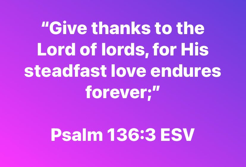 “Give thanks to the Lord of Lords, for his steadfast love endures forever;”

Psalm 136:3 ESV

bible.com/bible/59/psa.1…