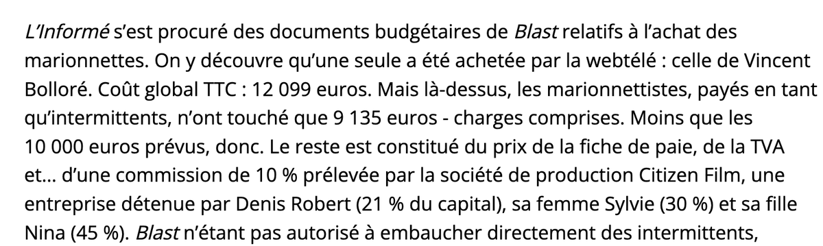 lesaurores's tweet photo. Après le million d 'euros de subventions octroyés par le gouvernement de Macron, on découvre que, selon l'Informé, BLAST aurait en soutiré 500.000 euros à des contributeurs pour des marionnettes qui n'ont jamais été utilisées.
Ca fait des heureux. Denis Robert aurait touché plus de cent mille euros annuels en multipliant les sources de revenus et en arrosant au passage sa famille (salarié de BLAST ; auteur de sketchs pour lesquels il est jamais crédité ; actionnaire d'une société de portage intermédiant entre BLAST et ses intermittents...).
Le tout en coutournant au passage leurs obligations fiscales, le droit du travail et les conventions relatives à l'intermittence.
https://t.co/rFSYdQPMJD