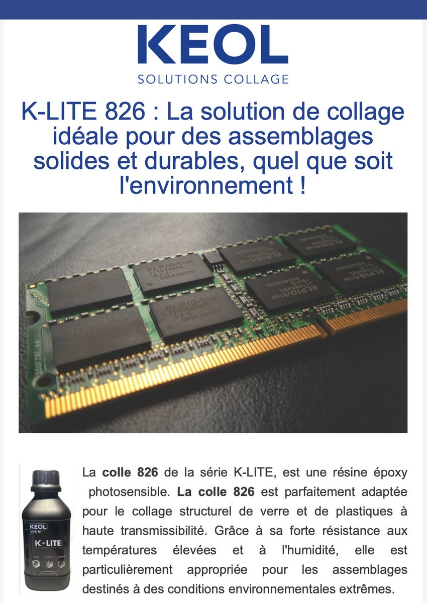 K-LITE 826 x KEOL
Rapidité: Durcissement en quelques secondes.
Transparence: Offre une finition invisible.
Résistance: Résistante aux chocs, aux vibrations et aux produits chimiques.
Polyvalence: Adaptable à une large gamme de matériaux.
Sécurité: Non toxique et facile à utiliser