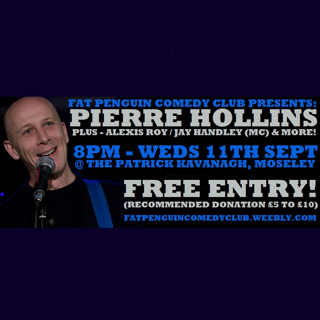 Fat Penguin Comedy Club (@thatfatpenguin) on Twitter photo NEXT SHOW!!!
8PM - Weds 11th Sept!
<a href="/patkavs/">Patrick Kavanagh</a> #moseley #birmingham #westmidlands
#FreeEntry !
(Rec. Donation £5 to £10)
MC <a href="/JayWHandley/">Jay Handley</a>
Featuring a headline set from <a href="/PierreHollins/">Pierre Hollins</a>
“A must see” (Guardian)
Support comes from in form of ALEXIS ROY and one more!
#birminghamevents NEXT SHOW!!!
8PM - Weds 11th Sept!
<a href="/patkavs/">Patrick Kavanagh</a> #moseley #birmingham #westmidlands
#FreeEntry !
(Rec. Donation £5 to £10)
MC <a href="/JayWHandley/">Jay Handley</a>
Featuring a headline set from <a href="/PierreHollins/">Pierre Hollins</a>
“A must see” (Guardian)
Support comes from in form of ALEXIS ROY and one more!
#birminghamevents