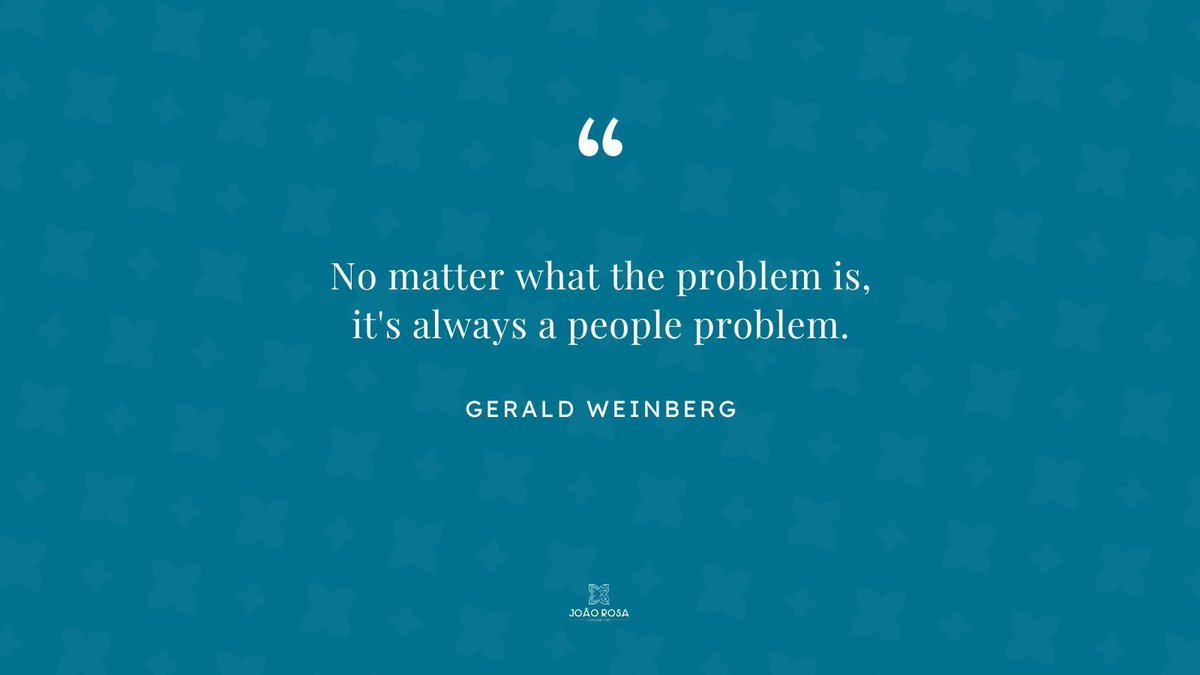 "No matter what the problem is, it's always a people problem." - Gerald Weinberg