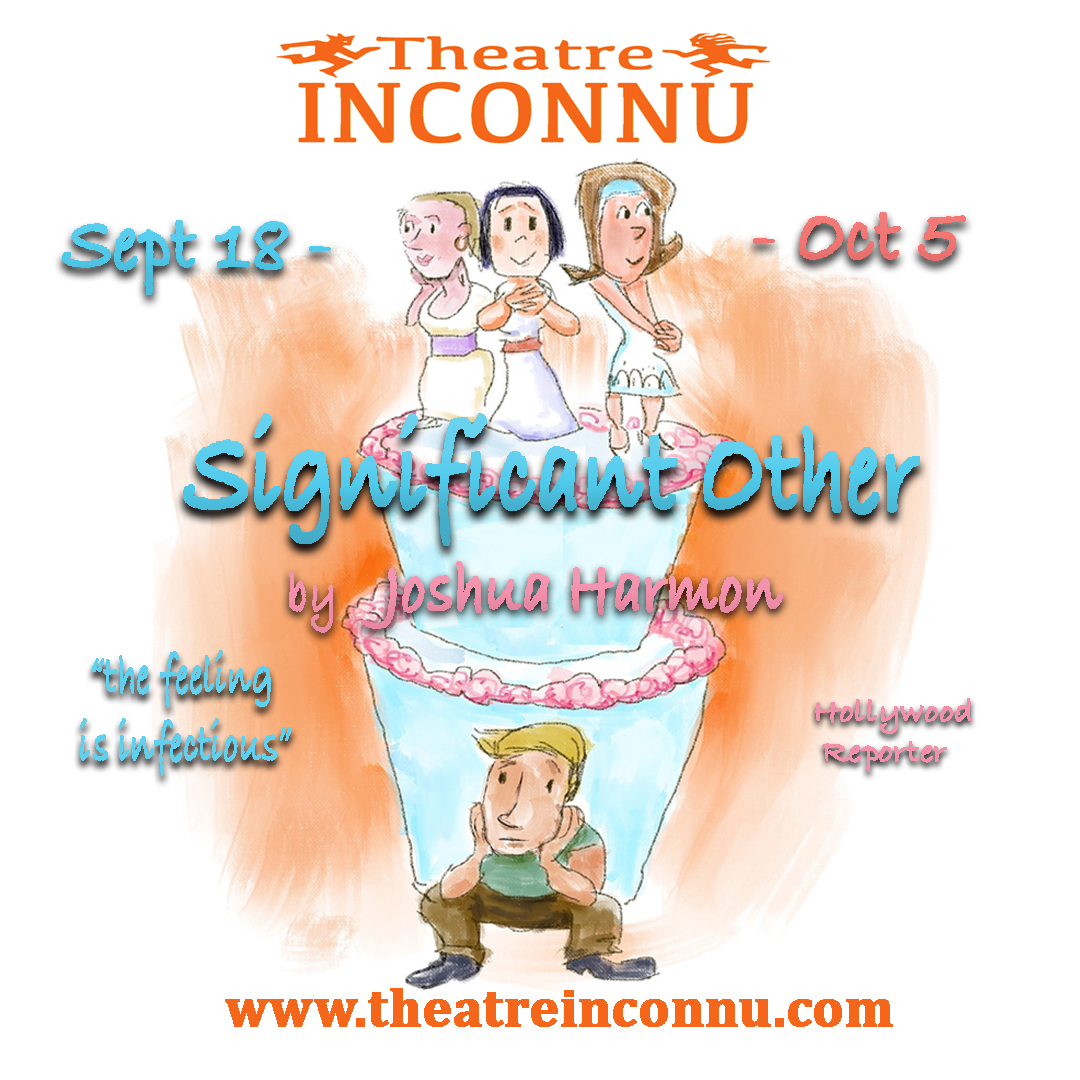 Significant Other by Joshua Harmon. Sept 18-Oct 5. “A lovely, bittersweet comedy… The playwright clearly loves every one of his characters equally, imperfections and all, and the feeling is infectious.” Hollywood Reporter.  theatreinconnu.com/significant-ot…