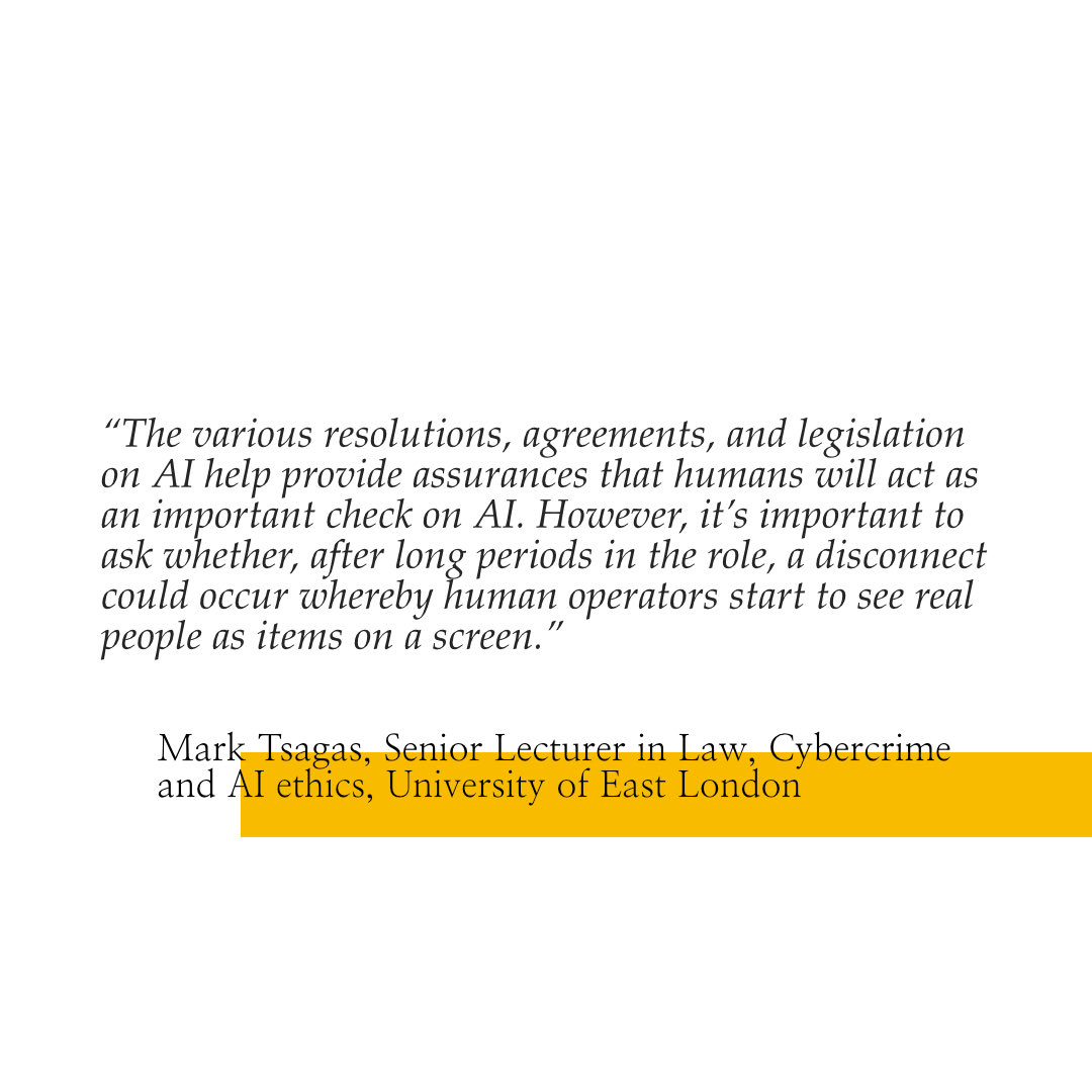 Think about how desensitised many of us already are when watching the news or taking in content. What happens then if your job is to watch war content day in and day out on a screen? 

“a disconnect could occur whereby human actors start to see real people as items on a screen”