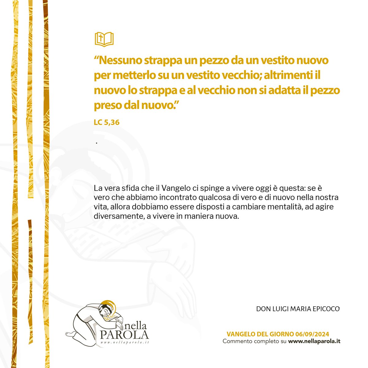 “Nessuno strappa un pezzo da un vestito nuovo per metterlo su un vestito vecchio; altrimenti il nuovo lo strappa e al vecchio non si adatta il pezzo preso dal nuovo.”
#nellaparola 
Per altri commenti 👉🏻 nellaparola.it/ldg/2024-09-06