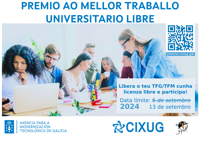 OSL - CIXUG (@oslcixug) on Twitter photo Ampliamos o prazo de inscrición ao Premio ao mellor traballo universitario libre ata o día 13.
Primeiro premio: 1.500€
Premio especial "Alejo Pacín Jul": 750€ (entregado por <a href="/gpul_/">GPUL</a> )
📍premio.cixug.gal
📅 13 de setembro
Coa colaboración de <a href="/amtega/">Axencia para Modernización Tecnolóxica de Galicia</a> <a href="/Xunta/">Xunta de Galicia</a> Ampliamos o prazo de inscrición ao Premio ao mellor traballo universitario libre ata o día 13.
Primeiro premio: 1.500€
Premio especial "Alejo Pacín Jul": 750€ (entregado por <a href="/gpul_/">GPUL</a> )
📍premio.cixug.gal
📅 13 de setembro
Coa colaboración de <a href="/amtega/">Axencia para Modernización Tecnolóxica de Galicia</a> <a href="/Xunta/">Xunta de Galicia</a>