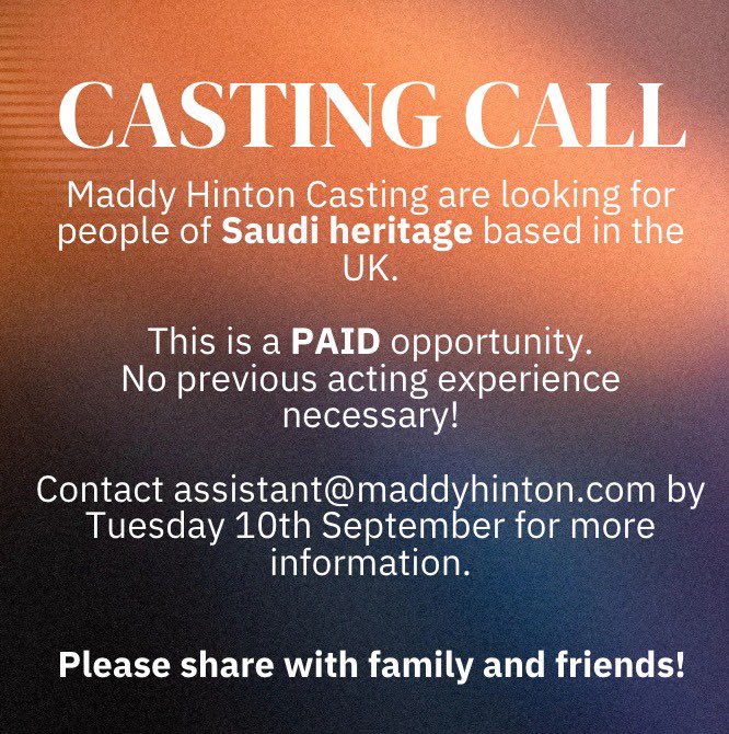 Maddy Hinton Casting are looking for people of Saudi heritage based in the UK! This is a PAID opportunity. No experience needed. Contact assistant@maddyhinton.com by Tuesday 10th September for more info. Please share!