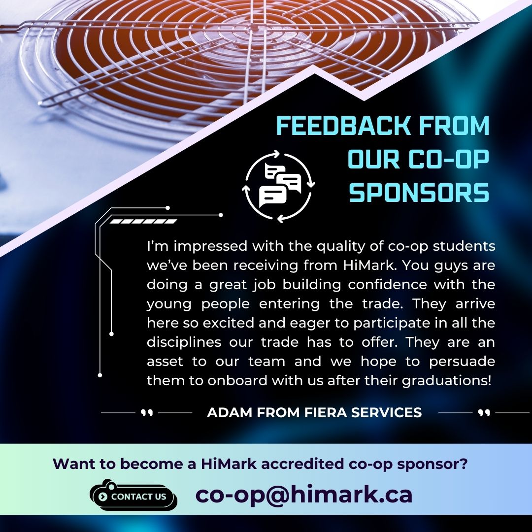 Here is what Adam from Fiera Services have to say about HiMark students on co-op placements.
Are you a TSSA licensed contractor who also want to join our vast network of preferred co-op sponsors to help train &amp; train the next generation of gas technicians? JOIN OUR NETWORK 🛠️