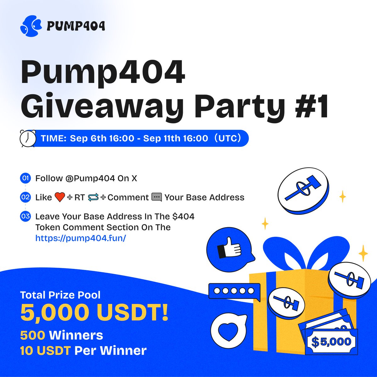 Pump404 Giveaway Party #1 

Prize:
Total prize Pool:5,000 USDT; 
500 winners; 
10USDT per winner；

Date:9/6 16:00 —9/11 16:00 （UTC）

How to Participate：
1. Follow <a href="/pump404/">Pump404</a> on X
2. Like+RT+Comment your Base address 
3. Leave your Base address in the $404 token comment section