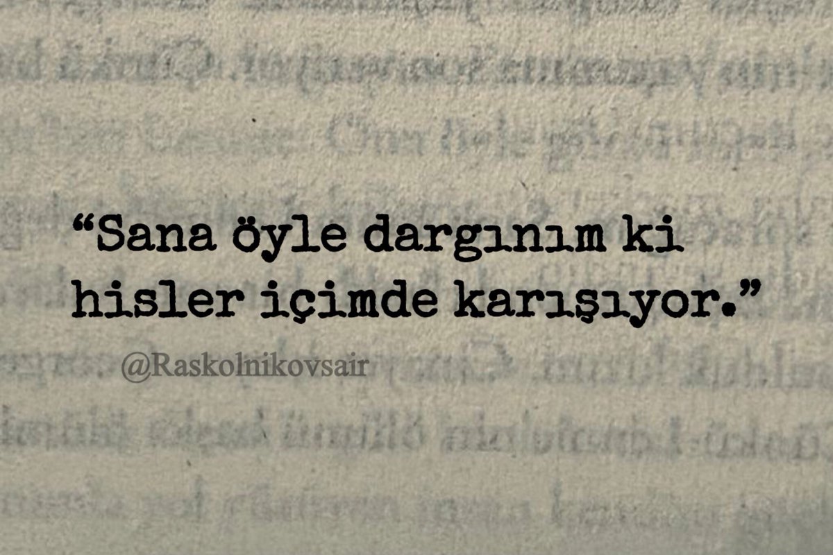“Sana öyle dargınım ki 
hisler içimde karışıyor.”
