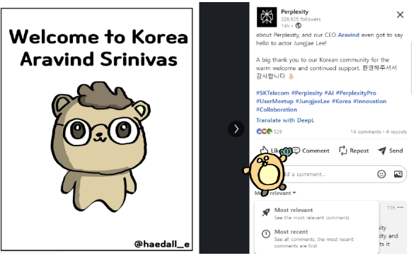 haedall_e's tweet photo. How my artwork was featured by Perplexity AI

Perplexity AI, an innovative search company, featured my artwork on their official LinkedIn!

I created a character illustration of Aravind Srinivas, Perplexity AI's CEO, for the meet-up in Seoul. 

Though I missed the chance to gift it to him during Q&A, an unexpected chance arose - top question submitters in the pre-meetup survey were given a chance to take a photo with the CEO.

Luckily, I was chosen as one of the top submitters! 

Seeing my drawing, a Perplexity rep was impressed, saying I'd "brought artwork even Perplexity hadn't prepared." 

They then posted our photo and my drawing on LinkedIn.

This experience fuels my passion to create more engaging AI-related content. Stay tuned!
@perplexity_ai @AravSrinivas