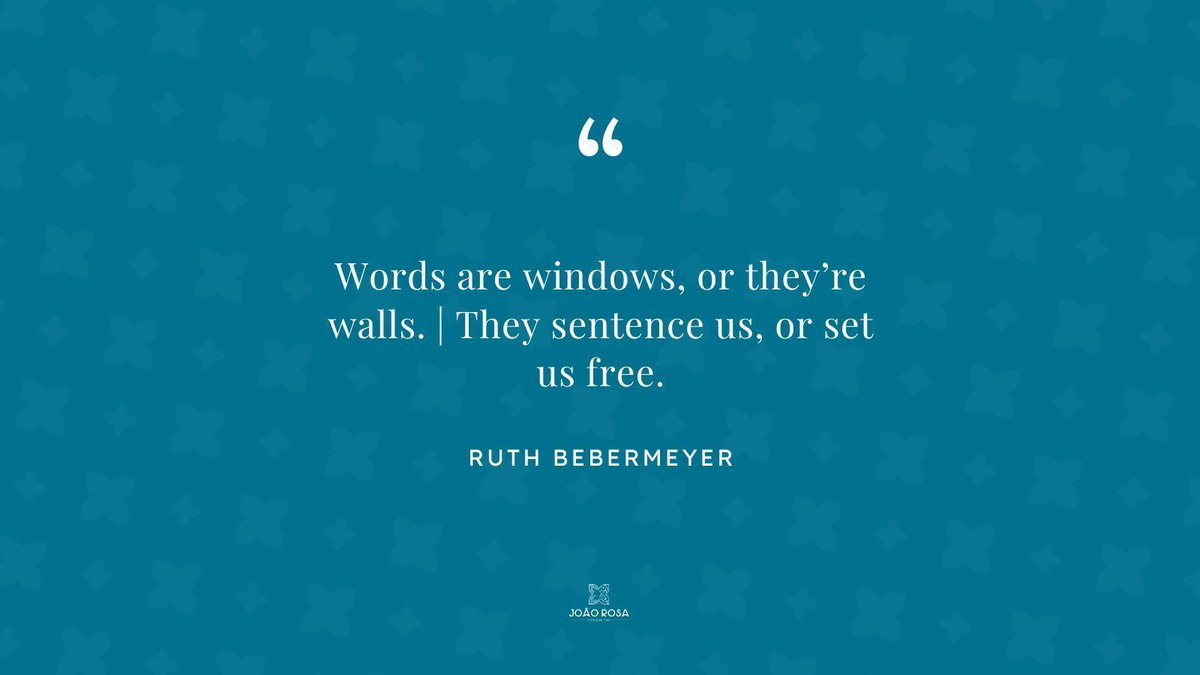 "Words are windows, or they're walls. | They sentence us, or set us free." - Ruth Bebermeyer