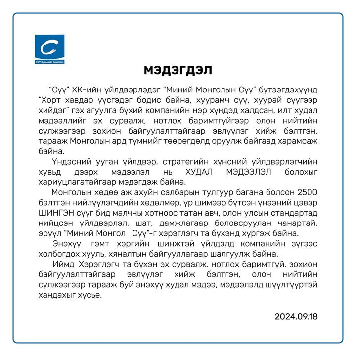 МЭДЭГДЭЛ
Монголын хөдөө аж ахуйн салбарын тулгуур багана болсон 2500 бэлтгэн нийлүүлэгчдийн хөдөлмөрөөр бүтсэн үнээний цэвэр ШИНГЭН сүүг бид малчны хотноос татан авч, олон улсын стандартад нийцсэн үйлдвэрлэл дамжлагаар боловсруулан  “Миний Монгол Сүү”-г хэрэглэгчдэд хүргэж байна